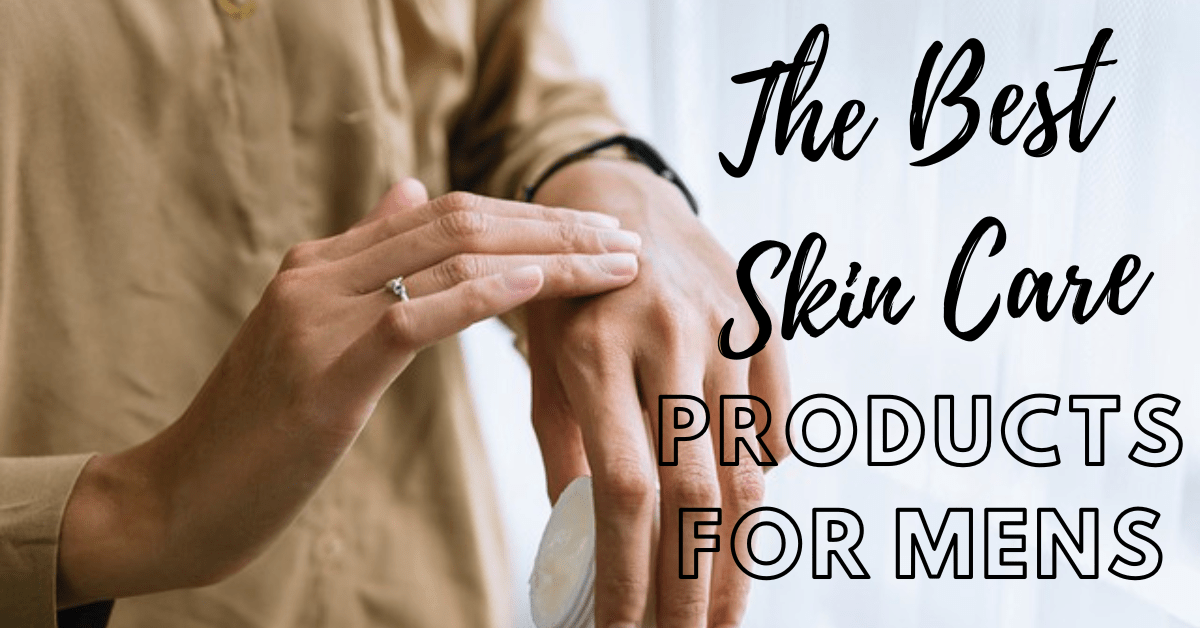 The best skin care products for men